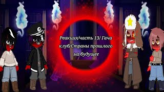 Реакция/чаять 13/Гача клуб/Страны прошлого на будущее