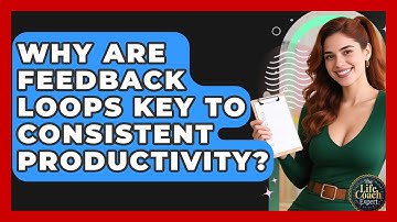 Why Are Feedback Loops Key To Consistent Productivity? | The Life Coach Expert News