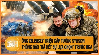 Toàn cảnh thế giới 24/5: Ông Zelensky triệu gấp tướng Syrskyi thông báo “đã hết lựa chọn” trước Nga