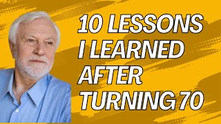 10 Powerful Life Lessons I Learned After Turning 70 | Wisdom You Can Use Today
