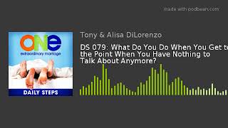 DS 079: What Do You Do When You Get to the Point When You Have Nothing to Talk About Anymore
