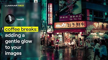 Adding a Gentle Glow to Your Images | Coffee Breaks | Luminar Neo