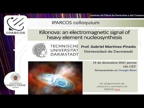 IPARCOS colloquium. Kilonova: an electromagnetic signal of heavy element nucleosynthesis. Prof. Gabriel Martínez-Pinedo Universidad de Darmstadt