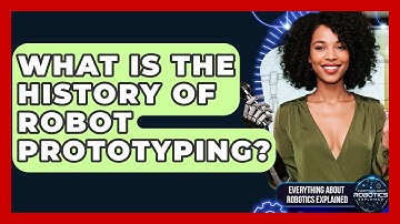 What Is The History Of Robot Prototyping? - Everything About Robotics Explained