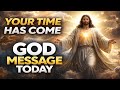 God Message for You Today | Your Time Has Come 🔥