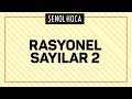 RASYONEL SAYILAR 2 - ŞENOL HOCA