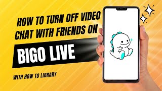 How To Turn Off Video Chat With Friends On Bigo Live - Quick And Easy!