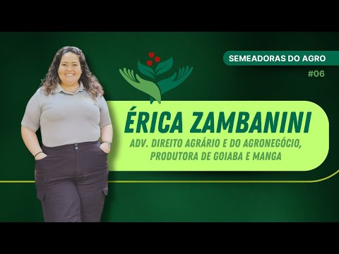 ÉRICA ZAMBANINI, ADV. ESPECIALISTA EM DIREITO AGRÁRIO E DO AGRONEGÓCIO, PRODUTORA DE GOIABA E MANGA EP06