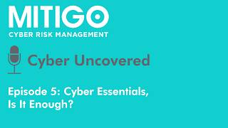 Cyber Uncovered Episode Five  Cyber Essentials, Is It Enough