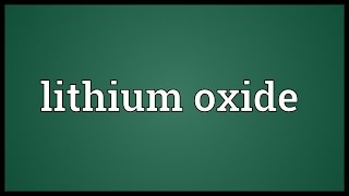 Lithium oxide Meaning