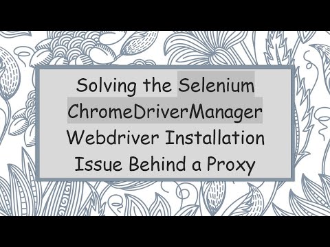 Solving the Selenium ChromeDriverManager Webdriver Installation Issue Behind a Proxy