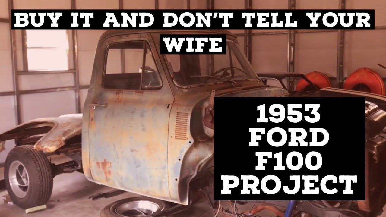 1953 FORD F100 PROJECT: Just buy it and don’t tell your wife- Part 1 ford f100 custom