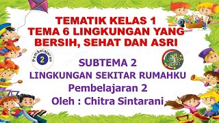Kelas 1 Tematik : Tema 6 Subtema 2 Pembelajaran 2 (LINGKUNGAN YANG BERSIH, SEHAT DAN ASRI)