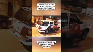 MULHER PEDE AJUDA A POLÍCIA PARA PRENDER CRIMIN0SO ! #pol...