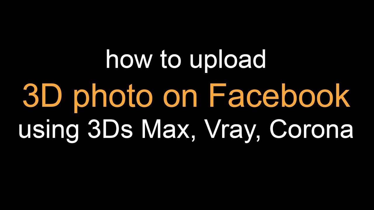 how to upload 3D photo on Facebook using 3Ds Max, Vray, Corona or