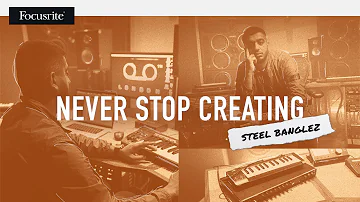 Steel Banglez - Never Stop Creating // Focusrite