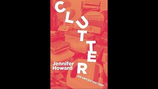 Clutter: An Untidy History by Jennifer Howard