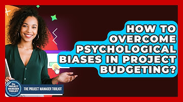 How To Overcome Psychological Biases In Project Budgeting? - The Project Manager Toolkit