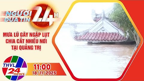 Người đưa tin 24H (11h00 ngày 18/11/2025): Mưa lũ gây ngập lụt, chia cắt nhiều nơi tại Quảng Trị