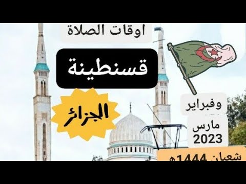 اوقات الصلاة لولاية قسنطينة وما حولها بالجزائر لشهر شعبان 1444ه فبراير فيفري ومارس 2023م
