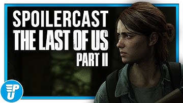Spoilercast: The Last of Us Part II