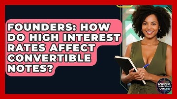 Founders: How Do High Interest Rates Affect Convertible Notes? - Founders Supporting Founders