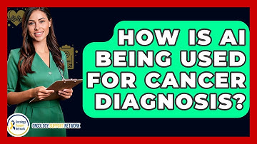 How Is AI Being Used For Cancer Diagnosis? - Oncology Support Network