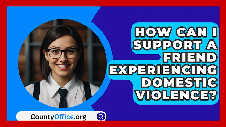 How Can I Support A Friend Experiencing Domestic Violence? - CountyOffice.org