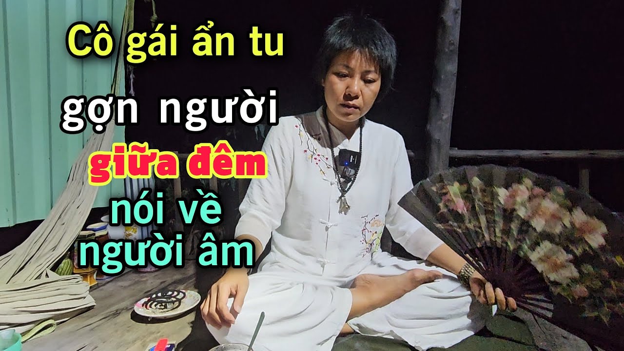 Nổi ốc cục giữa khuya Cô gái ẩn tu nói về người âm nghe ly kỳ