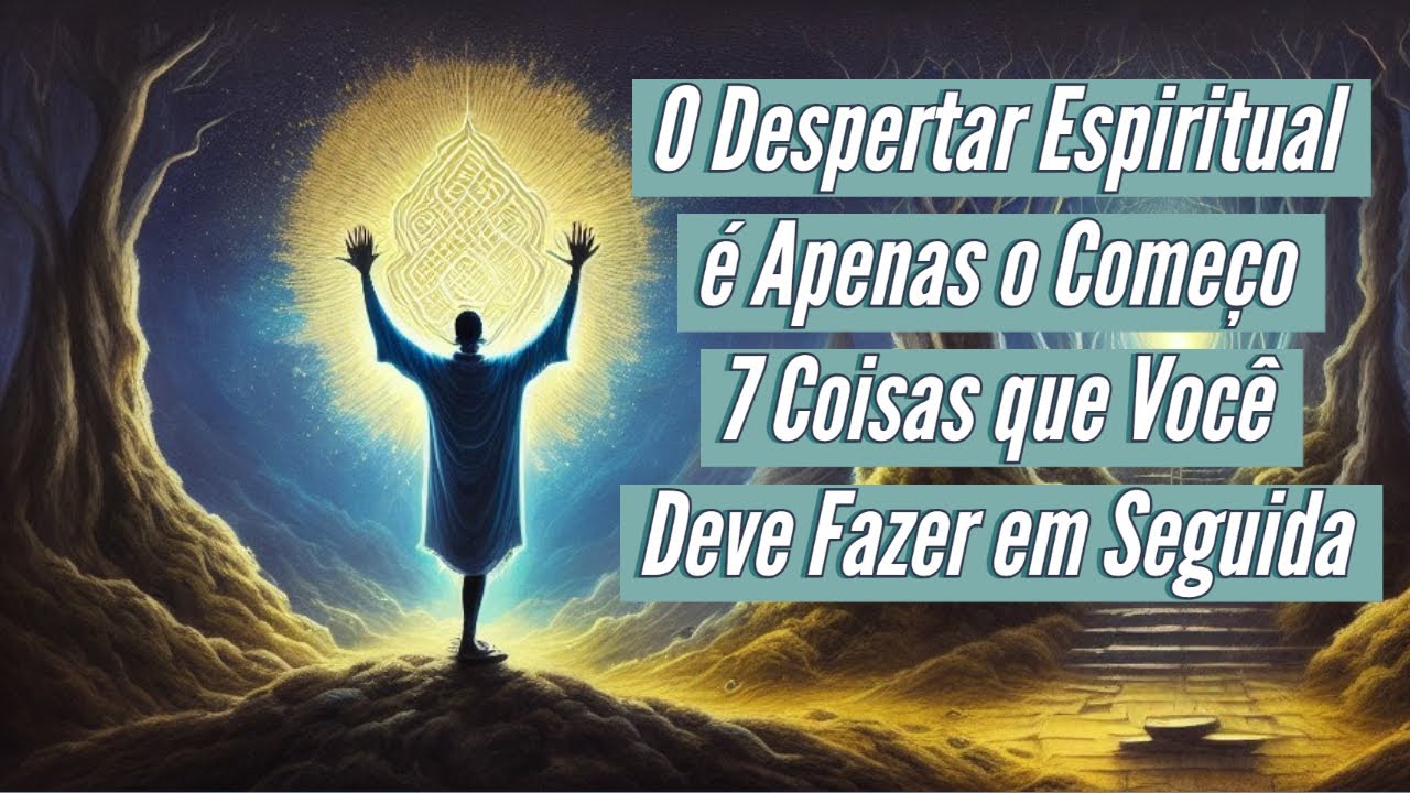 Despertar Espiritual é Apenas o Começo: 7 Coisas que Você Deve Fazer em ...