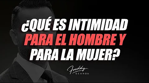 ¿Qué significa la intimidad para un hombre?