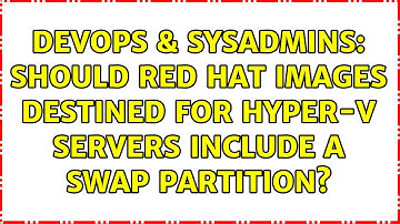 DevOps & SysAdmins: Should Red Hat images destined for Hyper-V servers include a swap partition?