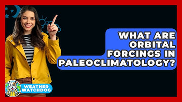 What Are Orbital Forcings In Paleoclimatology? - Weather Watchdog