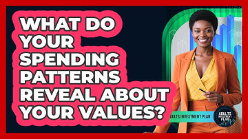 What Do Your Spending Patterns Reveal About Your Values? - Adults Investment Plan