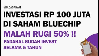 Investasi Rp 100 Juta di Saham Bluechip Malah Rugi 50% ! Padahal Sudah Invest 5 Tahun !
