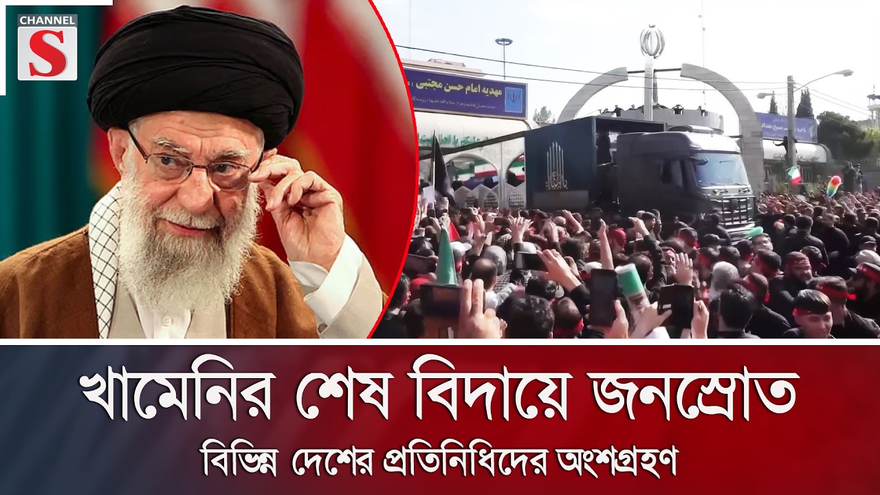 খামেনির শেষ বিদায়ে জনস্রোত, বিভিন্ন দেশের প্রতিনিধিদের অংশগ্রহণ | Channel S News