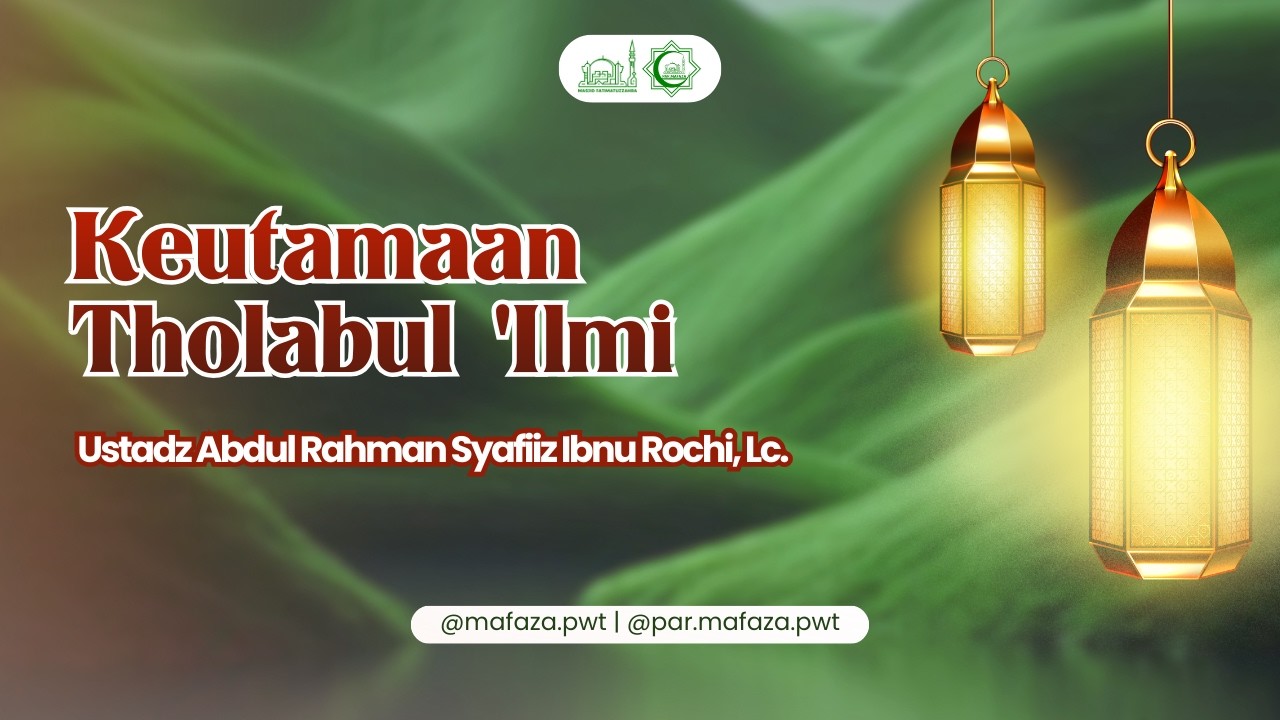 Keutamaan Tholabul 'Ilmi | Ustadz Abdul Rahman Syafii