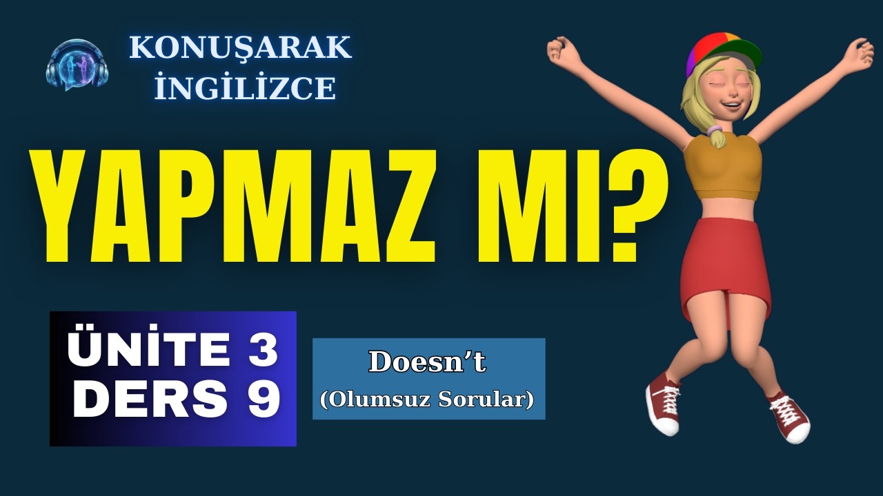 Konuşarak İngilizce | Ünite 3 – Ders 9: İngilizce Geniş Zamanda Olumsuz Sorular (Doesn't he...)