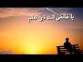 ياخالقي انت ذي تعلم في سر عبدك وما اعاني