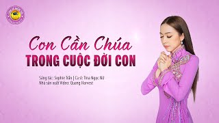 Video thumbnail of "CON CẦN CHÚA TRONG CUỘC ĐỜI CON | I Need You In My Life | CS: TINA NGỌC NỮ | SONGHYVONGTV [4K MV]"