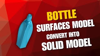 SURFACES MODEL CONVERT INTO SOLID MODEL