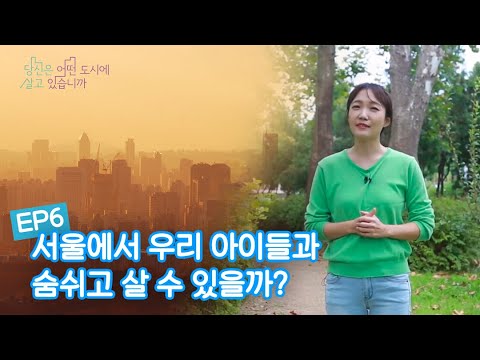 EP6_서울에서 우리 아이들과 숨쉬고 살 수 있을까?