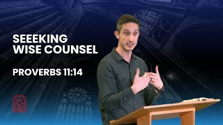 Sermon - Seeking Wise Counsel (Proverbs 11:14)