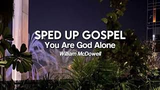 You Are God Alone by William McDowell (sped up)