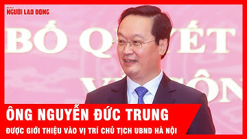 Ông Nguyễn Đức Trung được giới thiệu vào vị trí Chủ tịch UBND Hà Nội | Tin tức