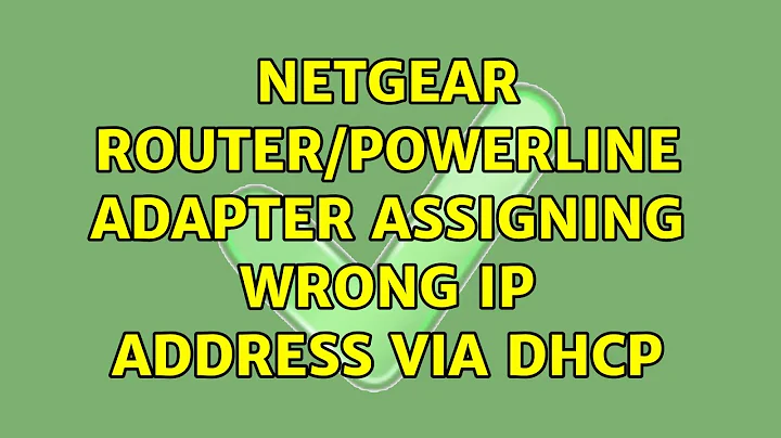 Netgear router/powerline adapter assigning wrong IP address via DHCP (3 Solutions!!)