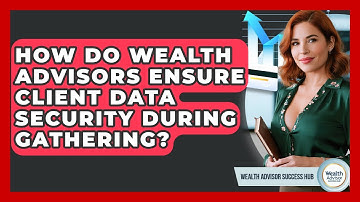 How Do Wealth Advisors Ensure Client Data Security During Gathering? - Wealth Advisor Success Hub