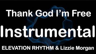 Thank God I’m Free by ELEVATION RHYTHM & Lizzie Morgan (Instrumental)