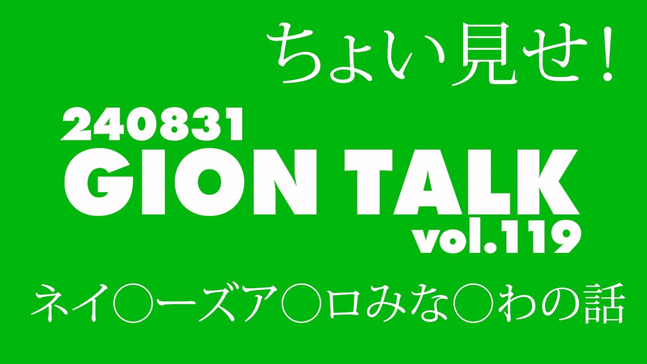 ちょい見せ！GIONトーク「ネイ◯ーズア◯ロみな◯わの話」（240831GIONトークvol.119）