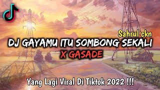 DJ GAYAMU ITU SOMBONG SEKALI X GASADE VIRAL TIKTOK 2022 !!! - [ SAHRUL CKN ]